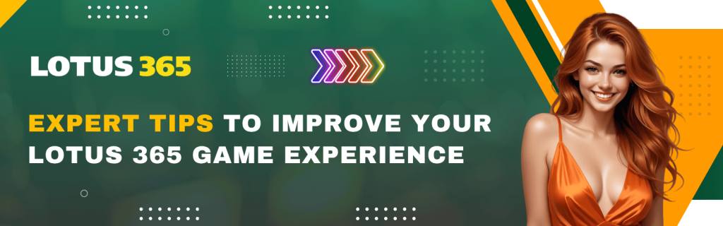 Expert Tips to Improve Your Lotus 365 Game Experience