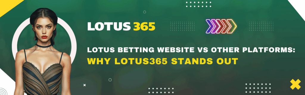 Lotus Betting Website vs Other Platforms Why Lotus365 Stands Out