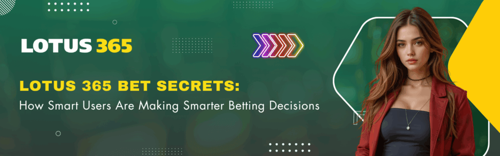 Lotus 365 Bet Secrets How Smart Users Are Making Smarter Betting Decisions
