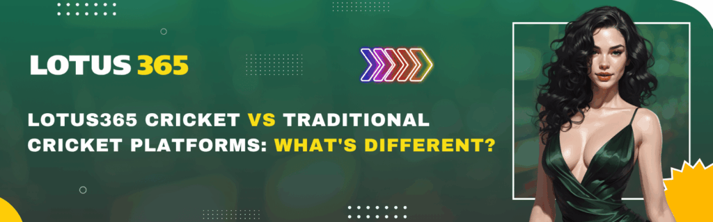 Lotus365 Cricket vs Traditional Cricket Platforms: What's Different?
