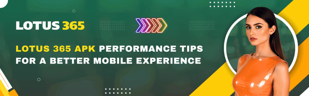 Lotus 365 APK Performance Tips for a Better Mobile Experience