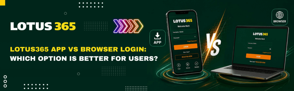 Lotus365 App vs Browser Login Which Option Is Better for Users