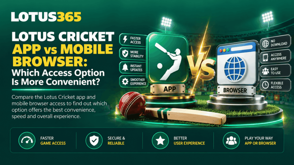 Lotus Cricket App vs Mobile Browser Which Access Option Is More Convenient