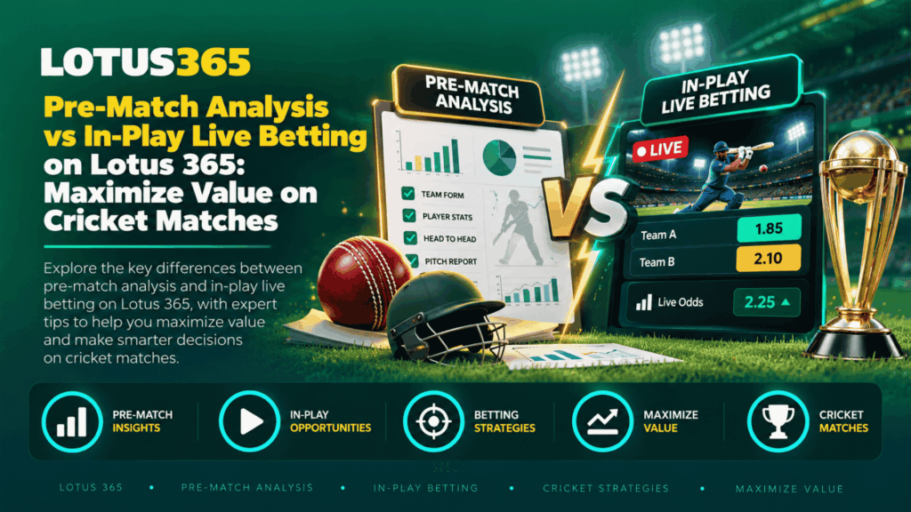 Pre-Match Analysis vs In-Play Live Betting on Lotus 365 Maximize Value on Cricket Matches